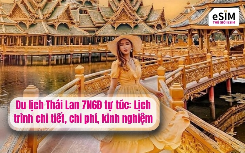 Du lịch Thái Lan 7N6Đ tự túc: Lịch trình chi tiết, chi phí, kinh nghiệm